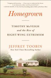 Icon image Homegrown: Timothy McVeigh and the Rise of Right-Wing Extremism