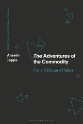 Icon image The Adventures of the Commodity: For a Critique of Value
