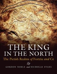 Icon image The King in the North: The Pictish Realms of Fortriu and Ce