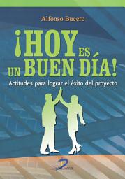 Icon image Hoy es un buen dia: Actitudes para lograr el éxito del proyecto