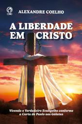 Icon image A Liberdade em Cristo: Vivendo o verdadeiro evangelho conforme a carta de Paulo aos Gálatas