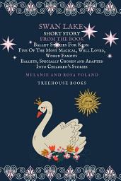 Icon image Swan Lake Short Story From The Book Ballet Stories For Kids: Five of the Most Magical, Well Loved, World Famous Ballets, Specially Chosen and Adapted Into Children's Stories