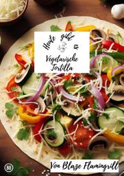 Icon image Heute gibt es - vegetarische Tortilla: 30 tolle vegetarische Tortilla Rezepte, Ausgabe 2