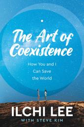 Icon image The Art of Coexistence: How You and I Can Save the World
