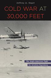 Icon image Cold War at 30,000 Feet: The Anglo-American Fight for Aviation Supremacy