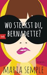 Icon image Wo steckst du, Bernadette?: Roman
