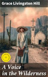 Icon image A Voice in the Wilderness: Enriched edition. A Tale of Faith, Resilience, and Triumph in the Early 20th Century