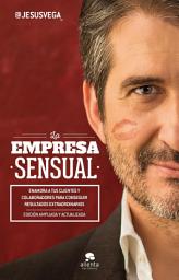 Icon image La Empresa Sensual: Enamora a tus clientes y colaboradores para conseguir resultados extraordinarios