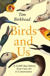 Icon image Birds and Us: A 12,000-Year History from Cave Art to Conservation