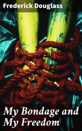 Icon image My Bondage and My Freedom: Part I – Life as a Slave; Part II – Life as a Freeman