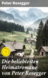 Icon image Die beliebtesten Heimatromane von Peter Rosegger: Bereicherte Ausgabe. Jakob der Letzte + Die Schriften des Waldschulmeisters + Heidepeters Gabriel + Der Gottsucher