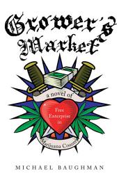 Icon image Grower's Market: A Novel of Free Enterprise in Marijuana Country