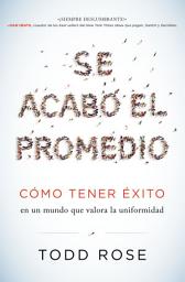Icon image Se acabó el promedio: Cómo tener éxito en un mundo que valora