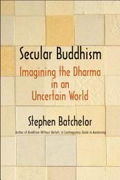 Icon image Secular Buddhism: Imagining the Dharma in an Uncertain World