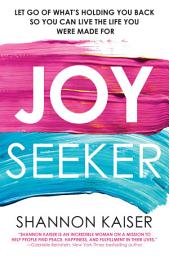 Icon image Joy Seeker: Let Go of What's Holding You Back So You Can Live the Life You Were Made For