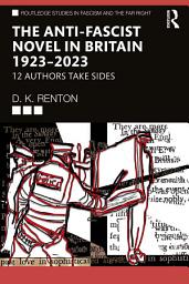 Icon image The Anti-Fascist Novel in Britain 1923–2023: 12 Authors Take Sides