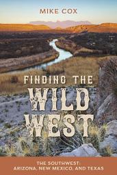 Icon image Finding the Wild West: The Southwest: Arizona, New Mexico, and Texas