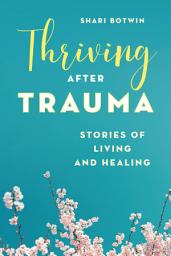 Icon image Thriving After Trauma: Stories of Living and Healing