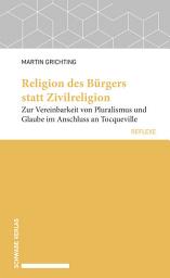 Icon image Religion des Bürgers statt Zivilreligion: Zur Vereinbarkeit von Pluralismus und Glaube im Anschluss an Tocqueville