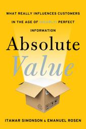 Icon image Absolute Value: What Really Influences Customers in the Age of (Nearly) Perfect Information