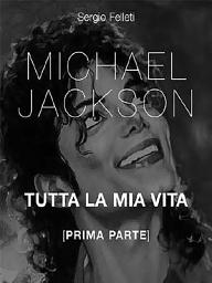 Icon image Michael Jackson. Tutta la mia vita - Prima Parte