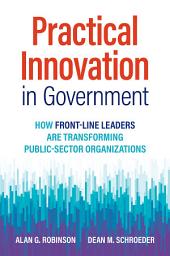 Icon image Practical Innovation in Government: How Front-Line Leaders Are Transforming Public-Sector Organizations