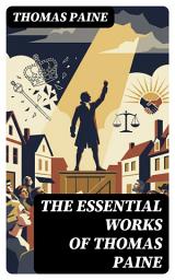 Icon image The Essential Works of Thomas Paine: Enriched edition. Common Sense, The Rights of Man & The Age of Reason, Speeches, Letters and Biography
