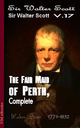 Icon image The Fair Maid of Perth, Complete: Scott's Works Vol.17