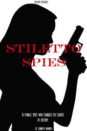 Icon image Stiletto Spies: 10 Female Spies Who Changed the Course of History