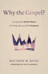 Icon image Why the Gospel?: Living the Good News of King Jesus with Purpose