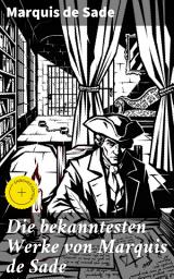 Icon image Die bekanntesten Werke von Marquis de Sade: Bereicherte Ausgabe. Die 120 Tage von Sodom - Justine - Juliette - Die Philosophie im Boudoir (4 Erotik und BDSM Klassiker)