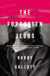 Icon image The Forgotten Jesus: How Western Christians Should Follow an Eastern Rabbi
