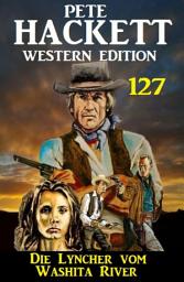 Icon image Die Lyncher vom Washita River: Pete Hackett Western Edition 127
