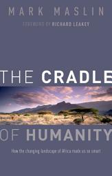 Icon image The Cradle of Humanity: How the changing landscape of Africa made us so smart