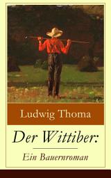 Icon image Der Wittiber: Ein Bauernroman: Unsentimentale Schilderungen agrarischen Lebens