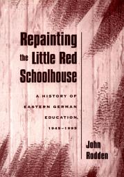Icon image Repainting the Little Red Schoolhouse: A History of Eastern German Education, 1945-1995