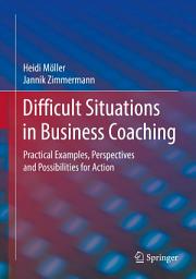 Icon image Difficult Situations in Business Coaching: Practical Examples, Perspectives and Possibilities for Action