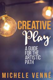 Icon image Creative Play: A Guide for the Artistic Path