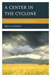 Icon image A Center in the Cyclone: Twenty-first Century Clergy Self-Care