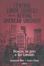 Icon image Central Labor Councils and the Revival of American Unionism:: Organizing for Justice in Our Communities