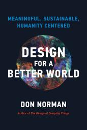 Icon image Design for a Better World: Meaningful, Sustainable, Humanity Centered