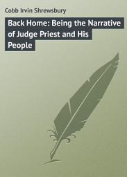Icon image Back Home: Being the Narrative of Judge Priest and His People