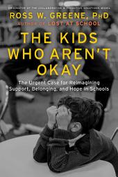 Icon image The Kids Who Aren't Okay: The Urgent Case for Reimagining Support, Belonging, and Hope in Schools
