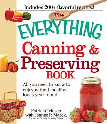 Icon image The Everything Canning and Preserving Book: All you need to know to enjoy natural, healthy foods year round