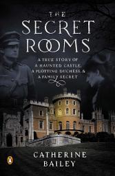 Icon image The Secret Rooms: A True Story of a Haunted Castle, a Plotting Duchess, and a Family Secret