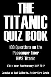 Icon image The Titanic Quiz Book: 100 Questions on the Passenger Liner RMS Titanic