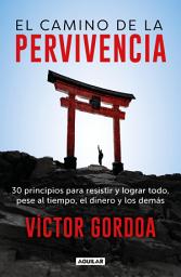 Icon image El camino de la pervivencia: 30 principios para resistir y lograr todo, pese al tiempo, el dinero y los demás