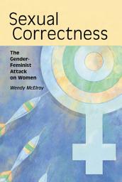 Icon image Sexual Correctness: The Gender-Feminist Attack on Women