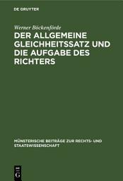 Icon image Der allgemeine Gleichheitssatz und die Aufgabe des Richters: Ein Beitrag zur Frage der Justitiabilität von Art. 3 Abs. 1 des Bonner Grundgesetzes