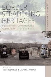 Icon image Border Straddling Heritages: Containment, Contestation, and Appreciation of Shared Pasts
